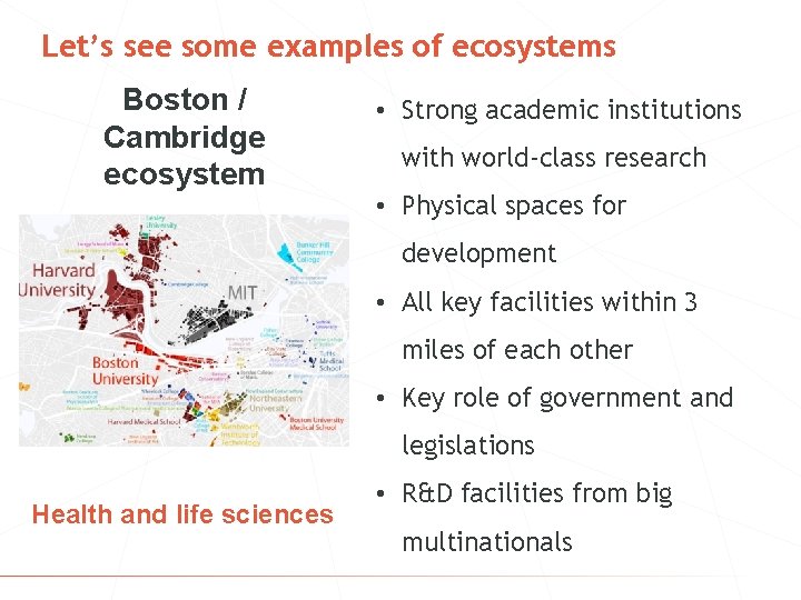 Let’s see some examples of ecosystems Boston / Cambridge ecosystem • Strong academic institutions