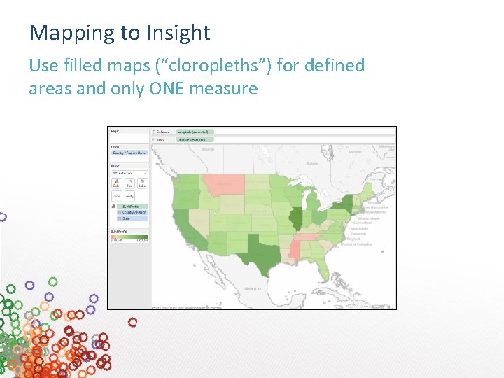 Mapping to Insight Use filled maps (“cloropleths”) for defined areas and only ONE measure