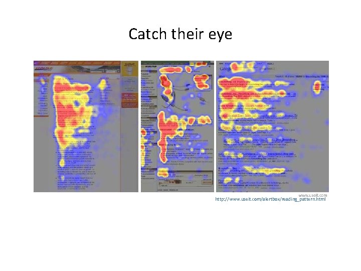 Catch their eye http: //www. useit. com/alertbox/reading_pattern. html 
