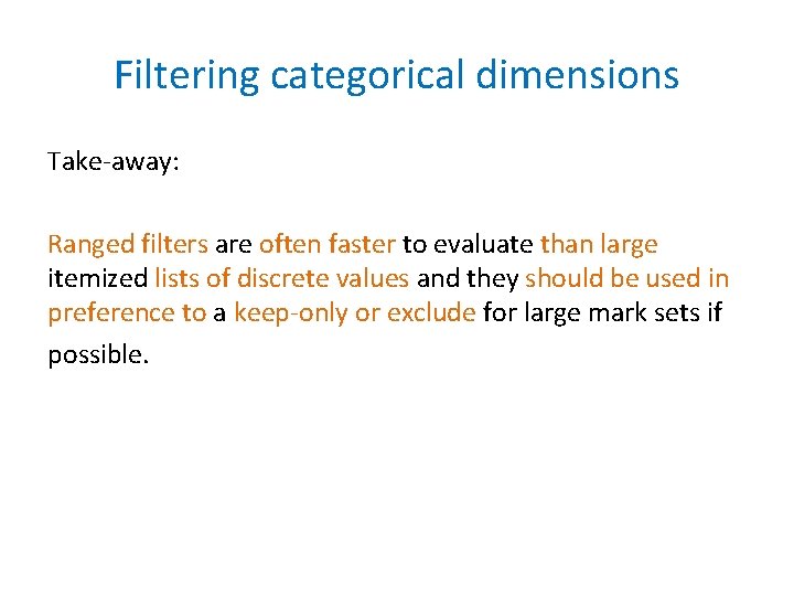Filtering categorical dimensions Take-away: Ranged filters are often faster to evaluate than large itemized