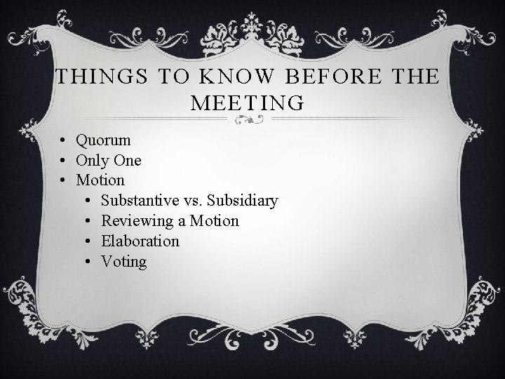 THINGS TO KNOW BEFORE THE MEETING • Quorum • Only One • Motion •