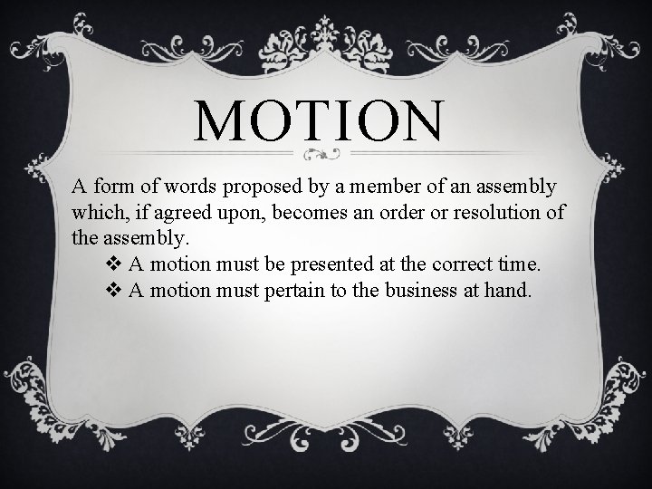 MOTION A form of words proposed by a member of an assembly which, if