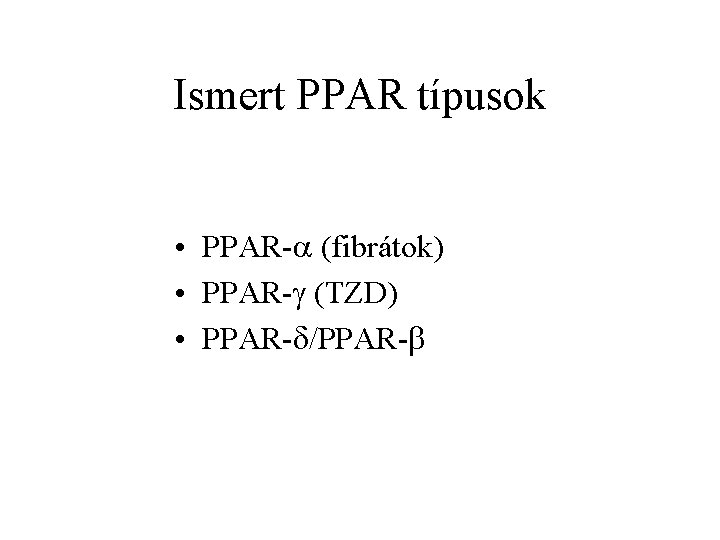 Ismert PPAR típusok • PPAR- (fibrátok) • PPAR- (TZD) • PPAR- /PPAR- 