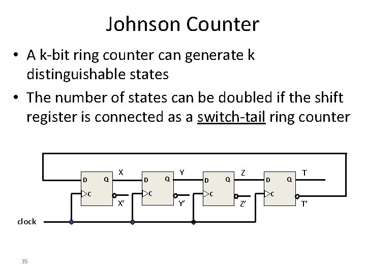 Johnson Counter • A k-bit ring counter can generate k distinguishable states • The Johnson Counter • A k-bit ring counter can generate k distinguishable states • The