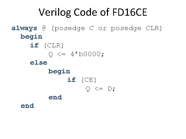 Verilog Code of FD 16 CE always @ (posedge C or posedge CLR) begin