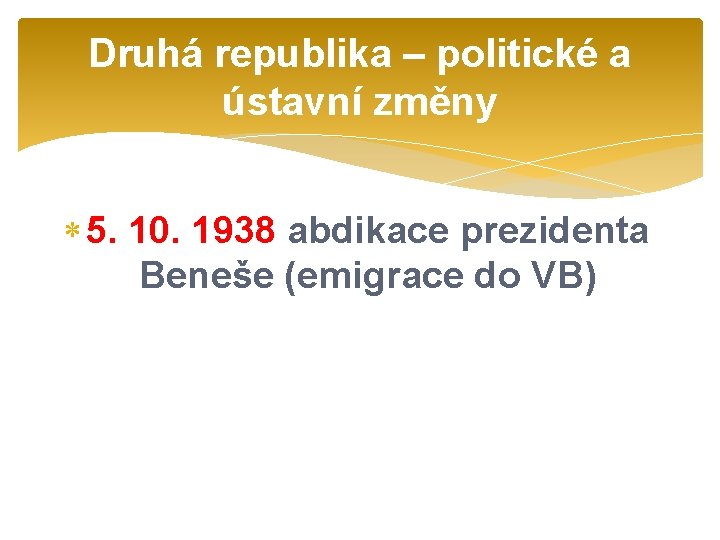 Druhá republika – politické a ústavní změny 5. 10. 1938 abdikace prezidenta Beneše (emigrace