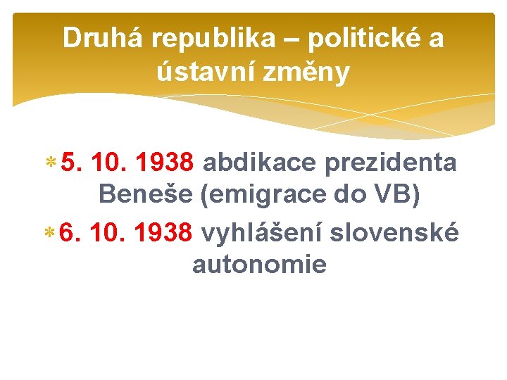 Druhá republika – politické a ústavní změny 5. 10. 1938 abdikace prezidenta Beneše (emigrace