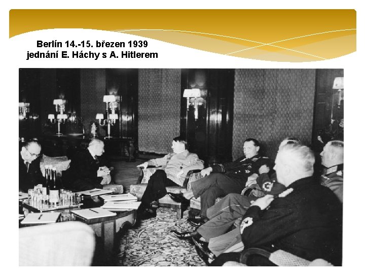 Berlín 14. -15. březen 1939 jednání E. Háchy s A. Hitlerem 