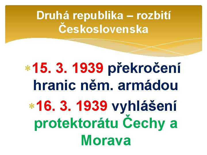 Druhá republika – rozbití Československa 15. 3. 1939 překročení hranic něm. armádou 16. 3.