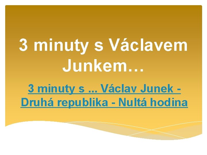 3 minuty s Václavem Junkem… 3 minuty s. . . Václav Junek Druhá republika