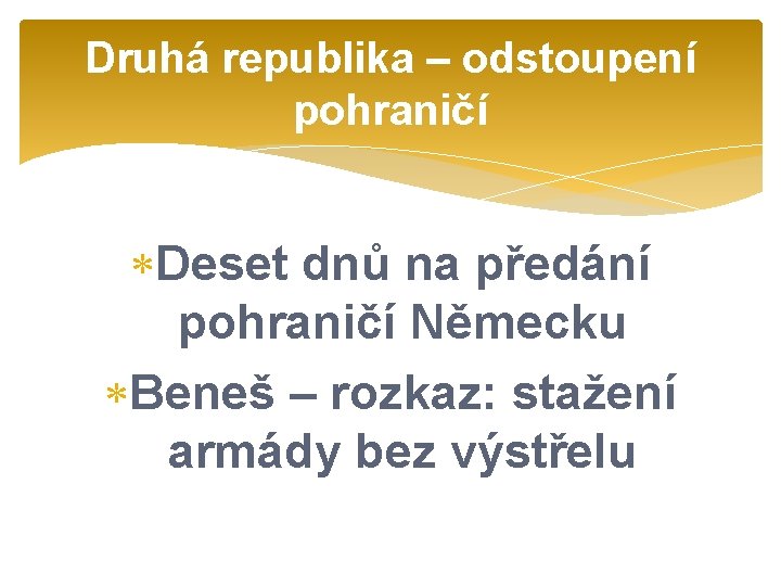 Druhá republika – odstoupení pohraničí Deset dnů na předání pohraničí Německu Beneš – rozkaz: