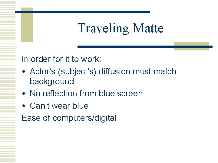 Traveling Matte In order for it to work: w Actor’s (subject’s) diffusion must match