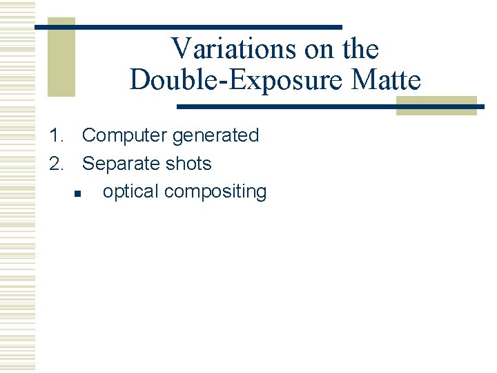 Variations on the Double-Exposure Matte 1. Computer generated 2. Separate shots n optical compositing