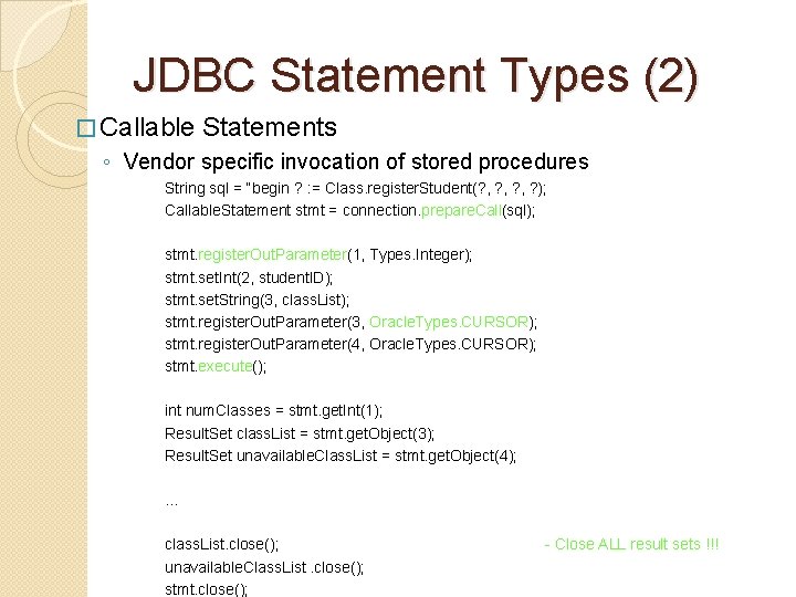 JDBC Statement Types (2) � Callable Statements ◦ Vendor specific invocation of stored procedures