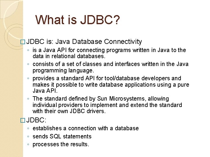 What is JDBC? � JDBC is: Java Database Connectivity ◦ is a Java API