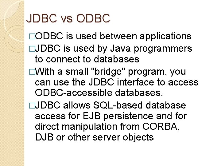 JDBC vs ODBC �ODBC is used between applications �JDBC is used by Java programmers