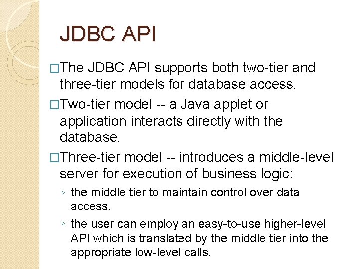 JDBC API �The JDBC API supports both two-tier and three-tier models for database access.