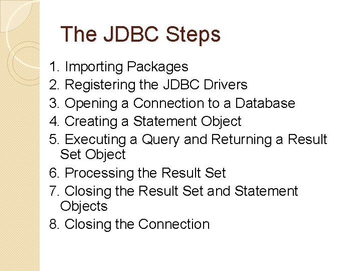 The JDBC Steps 1. Importing Packages 2. Registering the JDBC Drivers 3. Opening a