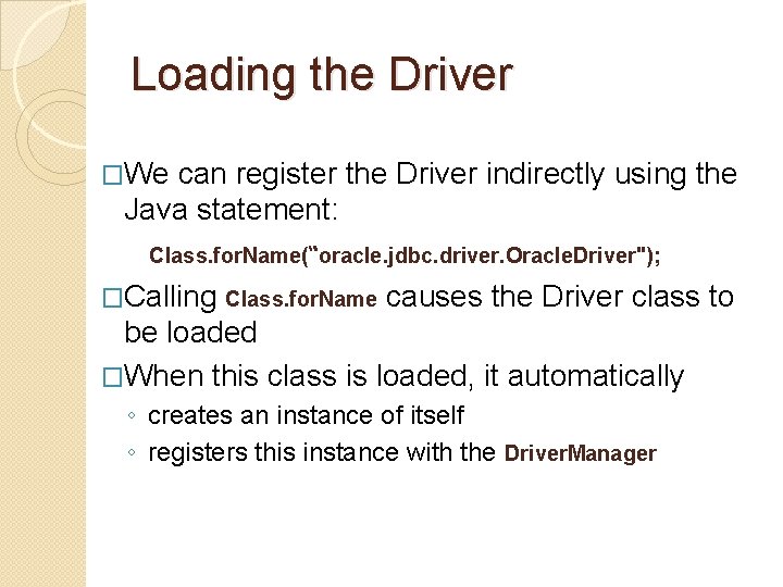 Loading the Driver �We can register the Driver indirectly using the Java statement: Class.