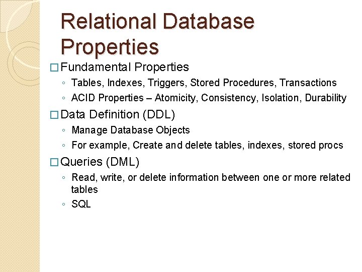 Relational Database Properties � Fundamental Properties ◦ Tables, Indexes, Triggers, Stored Procedures, Transactions ◦