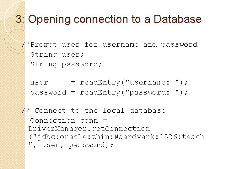 3: Opening connection to a Database //Prompt user for username and password String user;