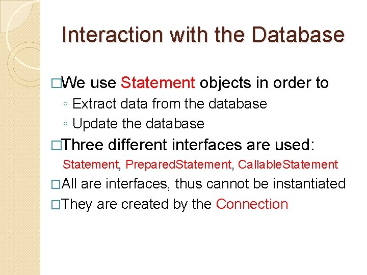 Interaction with the Database �We use Statement objects in order to ◦ Extract data