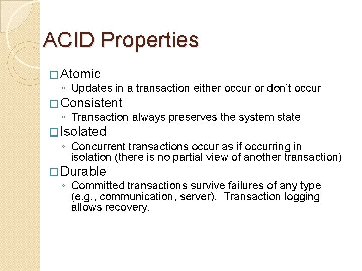 ACID Properties � Atomic ◦ Updates in a transaction either occur or don’t occur