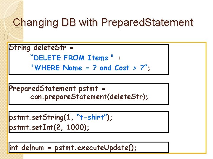 Changing DB with Prepared. Statement String delete. Str = “DELETE FROM Items " +