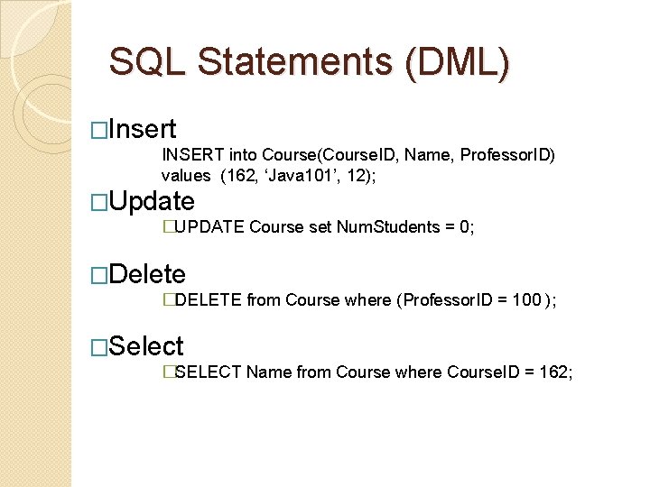 SQL Statements (DML) �Insert INSERT into Course(Course. ID, Name, Professor. ID) values (162, ‘Java