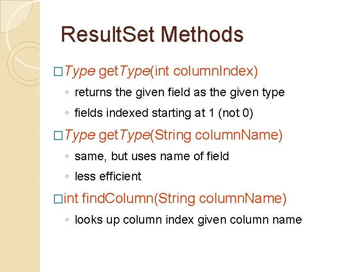 Result. Set Methods �Type get. Type(int column. Index) ◦ returns the given field as