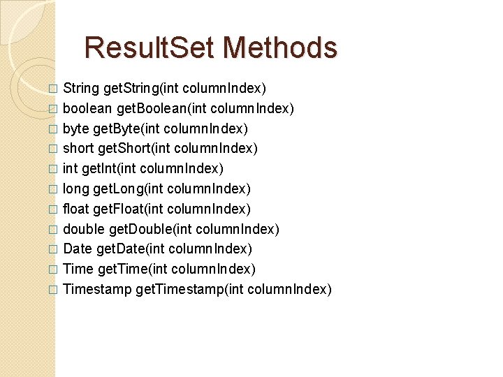 Result. Set Methods String get. String(int column. Index) � boolean get. Boolean(int column. Index)