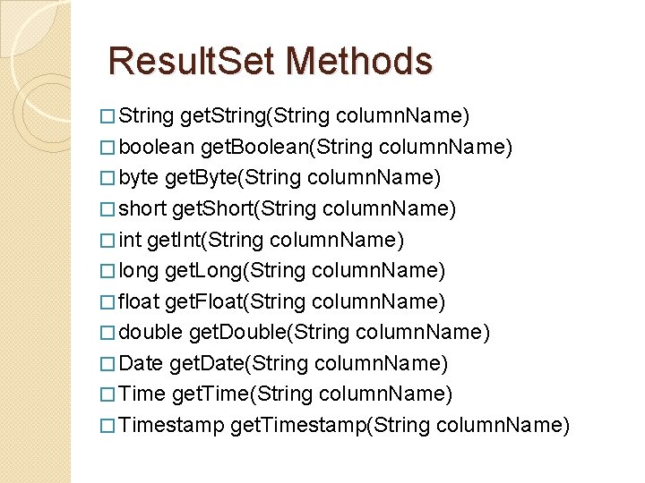 Result. Set Methods � String get. String(String column. Name) � boolean get. Boolean(String column.