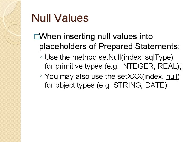 Null Values �When inserting null values into placeholders of Prepared Statements: ◦ Use the
