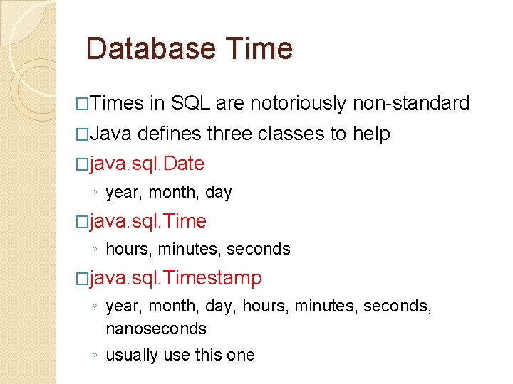Database Time �Times in SQL are notoriously non-standard �Java defines three classes to help