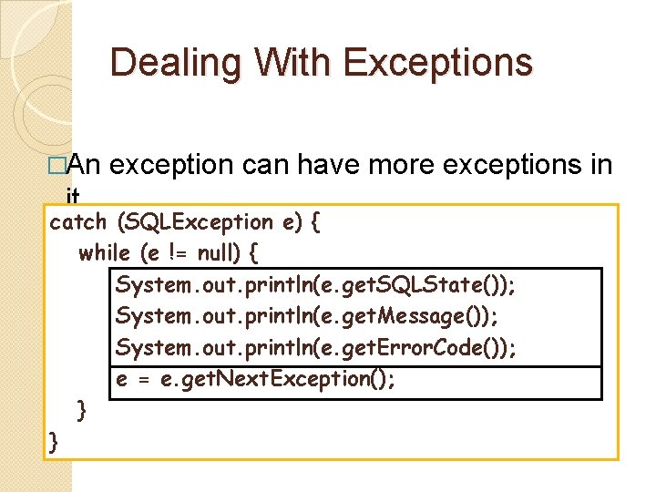 Dealing With Exceptions �An exception can have more exceptions in it. catch (SQLException e)