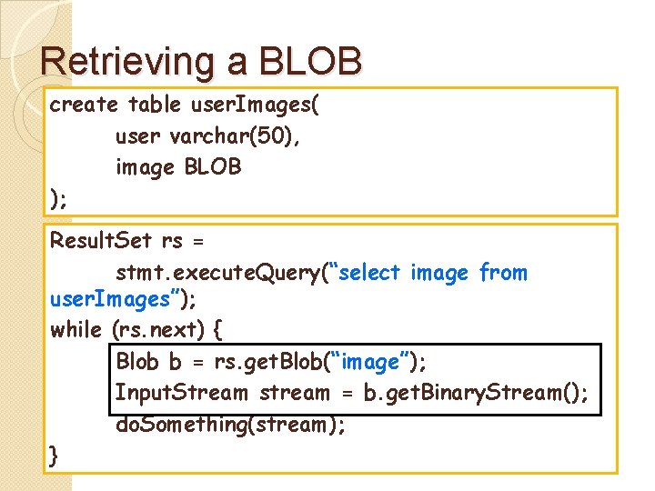 Retrieving a BLOB create table user. Images( user varchar(50), image BLOB ); Result. Set