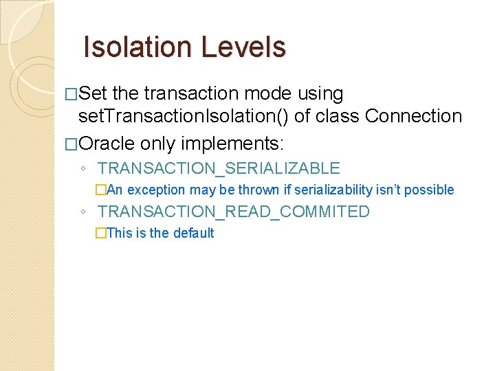 Isolation Levels �Set the transaction mode using set. Transaction. Isolation() of class Connection �Oracle