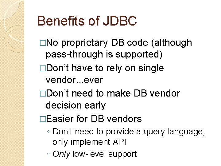 Benefits of JDBC �No proprietary DB code (although pass-through is supported) �Don’t have to