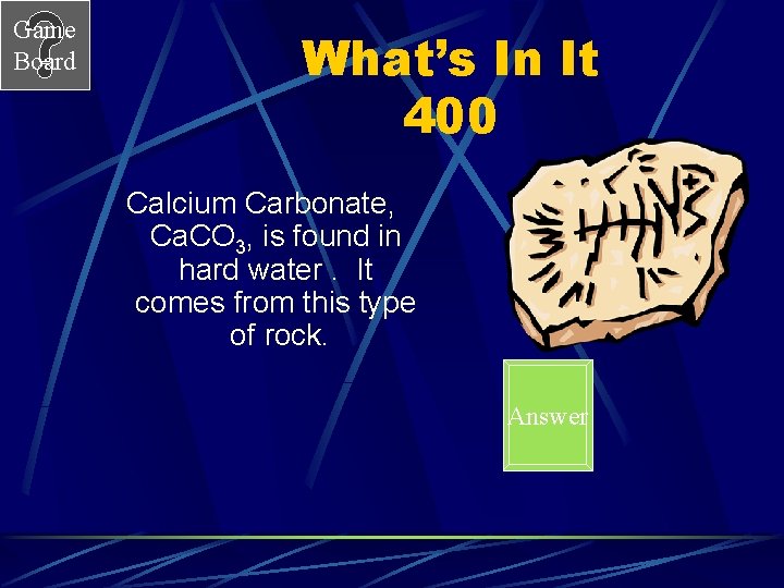 Game Board What’s In It 400 Calcium Carbonate, Ca. CO 3, is found in Game Board What’s In It 400 Calcium Carbonate, Ca. CO 3, is found in