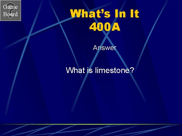 Game Board What’s In It 400 A Answer What is limestone? 