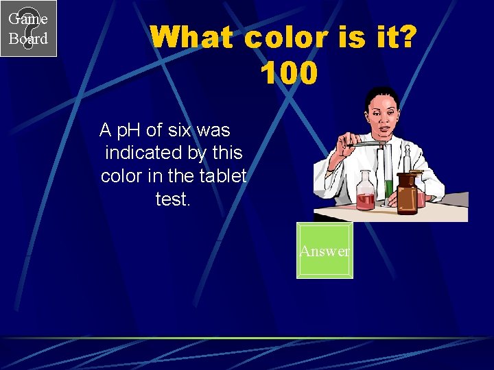 Game Board What color is it? 100 A p. H of six was indicated Game Board What color is it? 100 A p. H of six was indicated