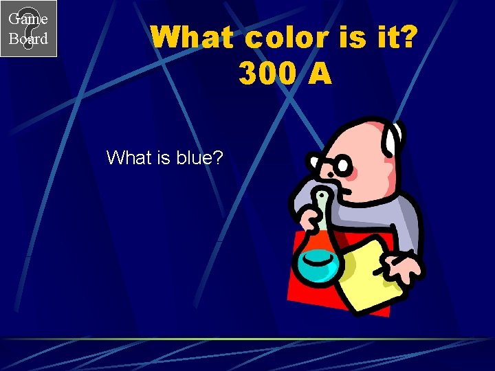 Game Board What color is it? 300 A What is blue? 