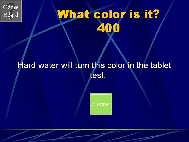 Game Board What color is it? 400 Hard water will turn this color in