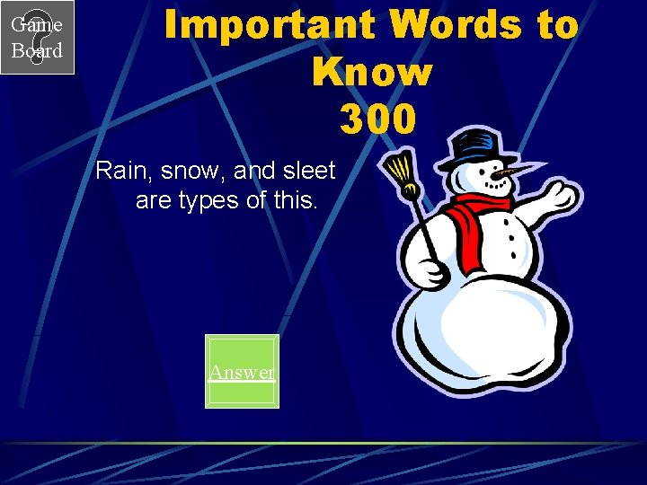 Game Board Important Words to Know 300 Rain, snow, and sleet are types of