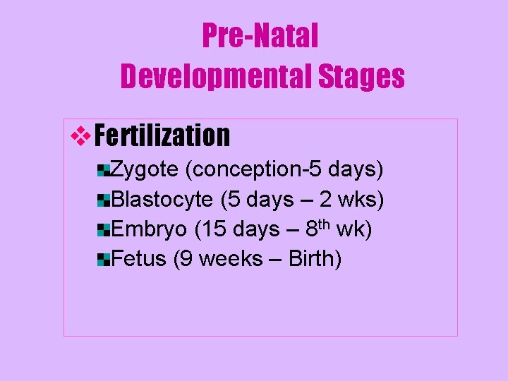 Pre-Natal Developmental Stages v. Fertilization Zygote (conception-5 days) Blastocyte (5 days – 2 wks)