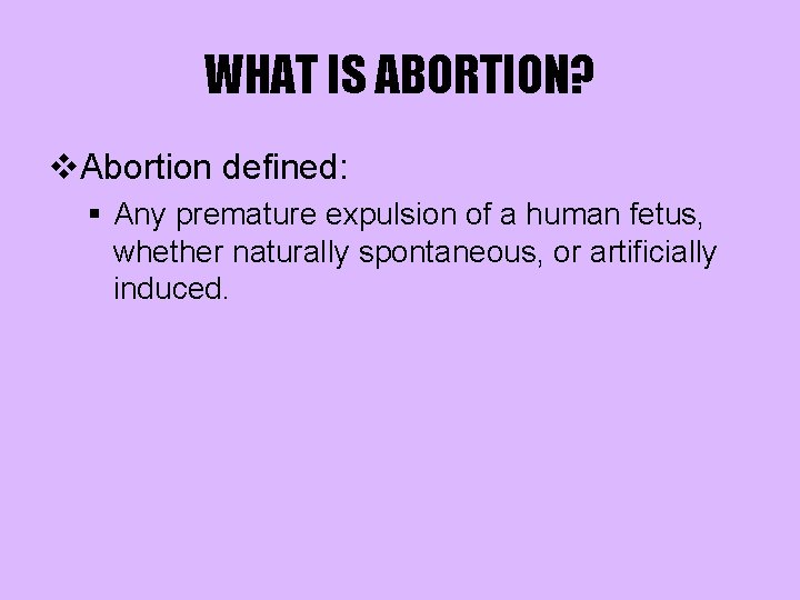 WHAT IS ABORTION? v. Abortion defined: § Any premature expulsion of a human fetus,