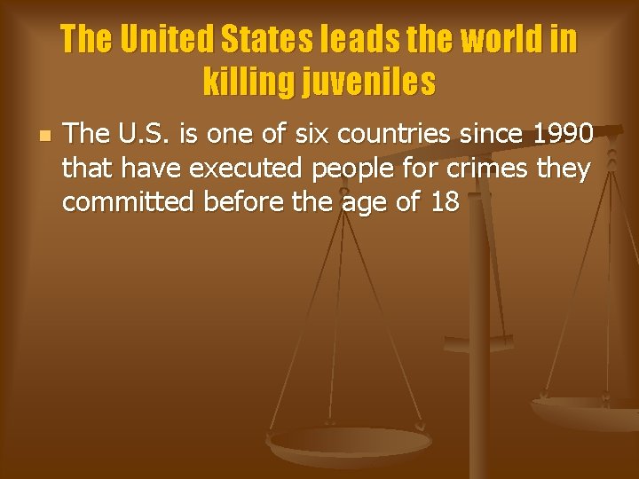 The United States leads the world in killing juveniles n The U. S. is