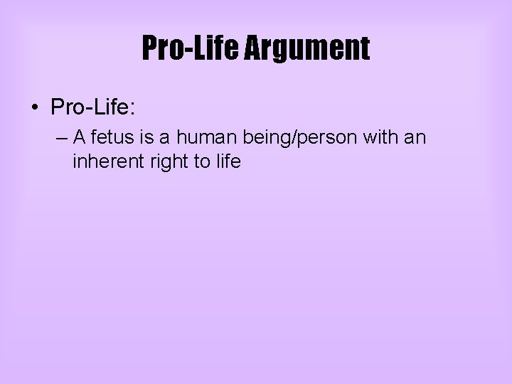 Pro-Life Argument • Pro-Life: – A fetus is a human being/person with an inherent