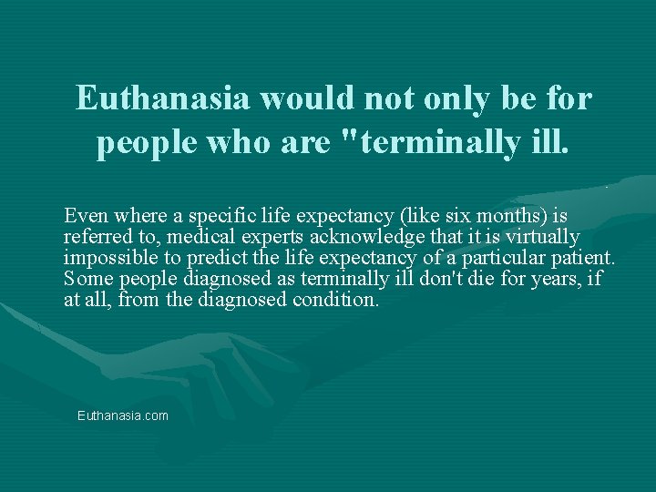 Euthanasia would not only be for people who are "terminally ill. Even where a