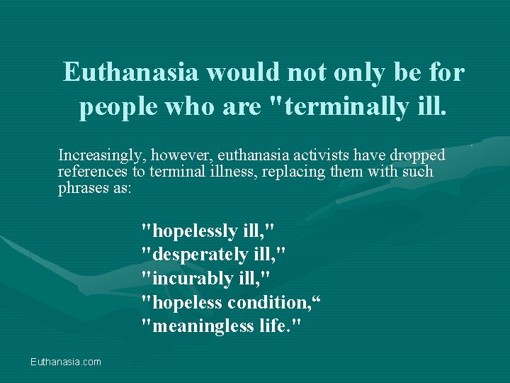 Euthanasia would not only be for people who are "terminally ill. Increasingly, however, euthanasia